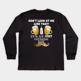 Fathers Day Gift - First fathers day - Dont look at me like that its my first fathers day Kids Long Sleeve T-Shirt